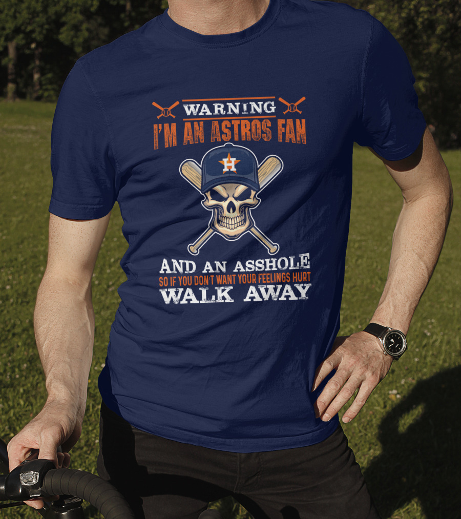 Warning I'm An Astros Fan And An Asshole So If You Don't Want Your Feelings Hurt Walk Away T-Shirt