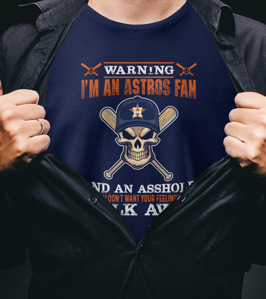 Warning I'm An Astros Fan And An Asshole So If You Don't Want Your Feelings Hurt Walk Away T-Shirt