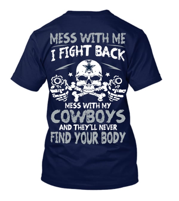 Mess With Me I Fight Back Mess With My Cowboys And They'll Never Find Your Body T-Shirt