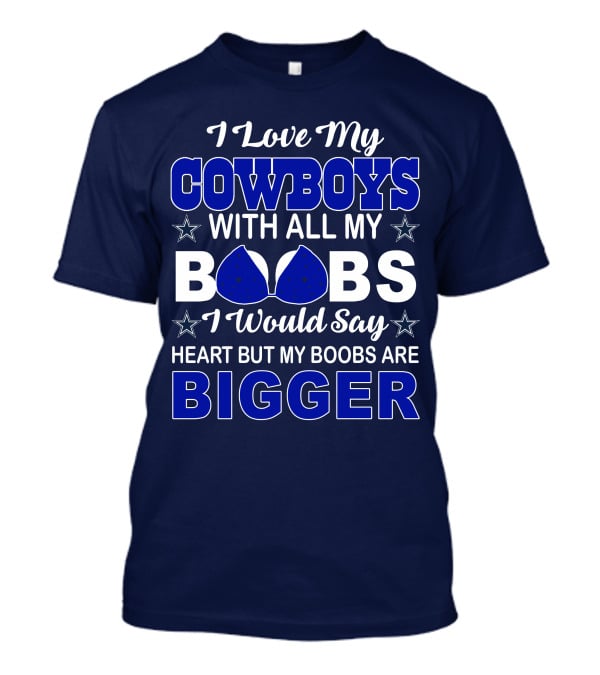 I Love My Cowboys With All My Boobs I Would Say Heart But My Boobs Are Bigger T-Shirt