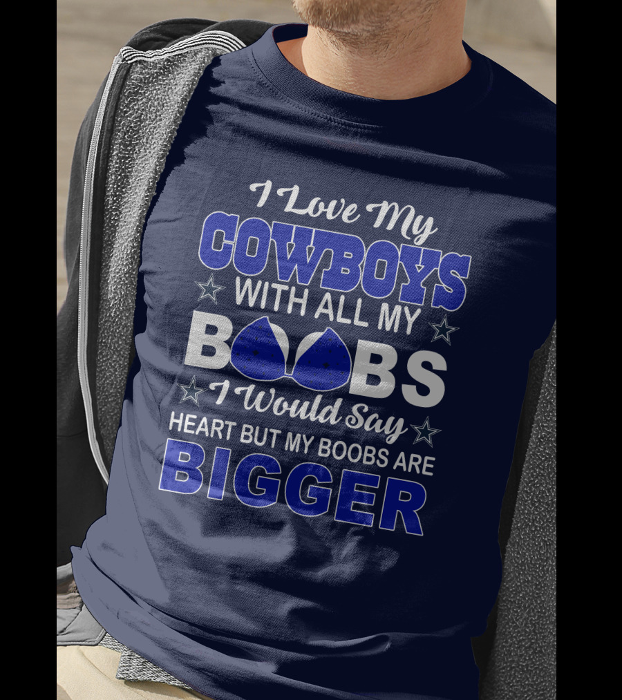 I Love My Cowboys With All My Boobs I Would Say Heart But My Boobs Are Bigger T-Shirt