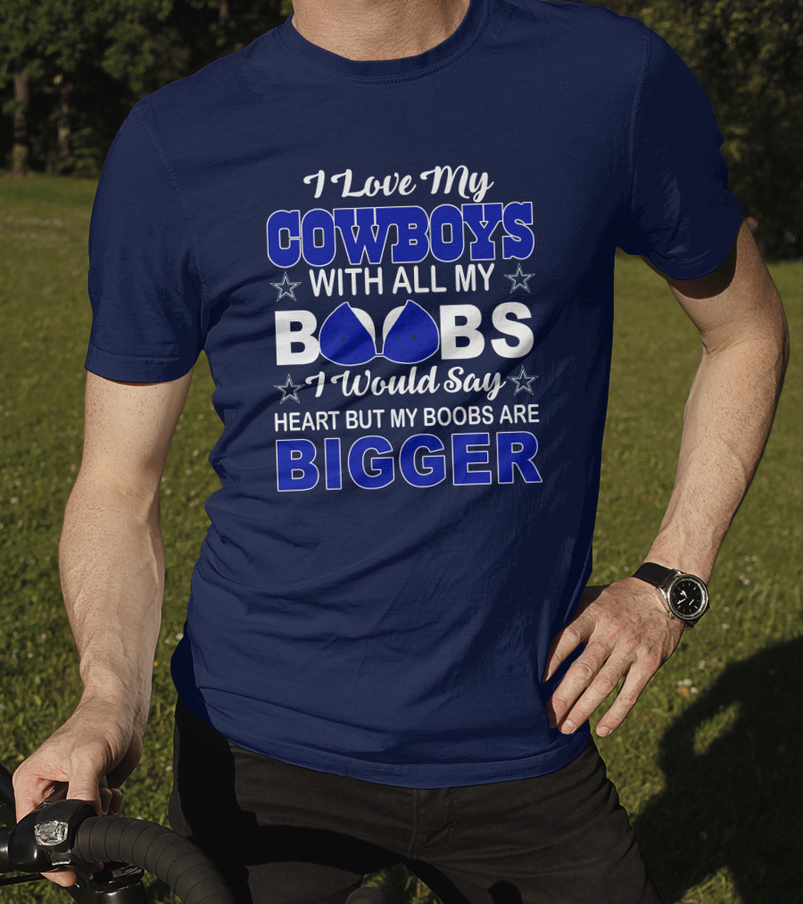 I Love My Cowboys With All My Boobs I Would Say Heart But My Boobs Are Bigger T-Shirt