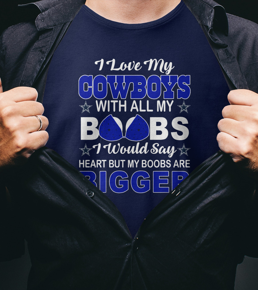 I Love My Cowboys With All My Boobs I Would Say Heart But My Boobs Are Bigger T-Shirt