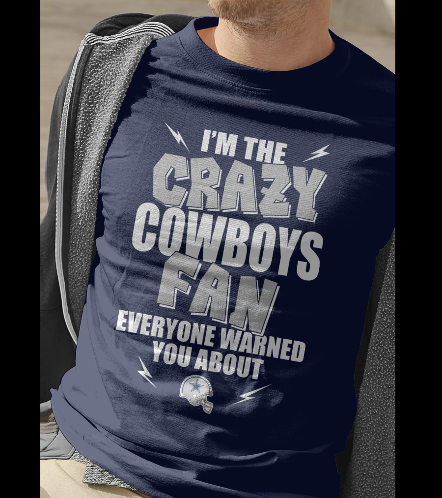 I'm The Crazy Cowboys Fan Everyone Warned You About T-Shirt