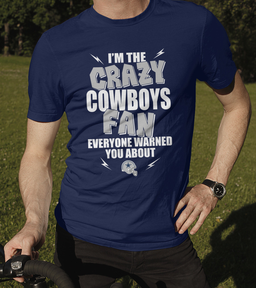 I'm The Crazy Cowboys Fan Everyone Warned You About T-Shirt