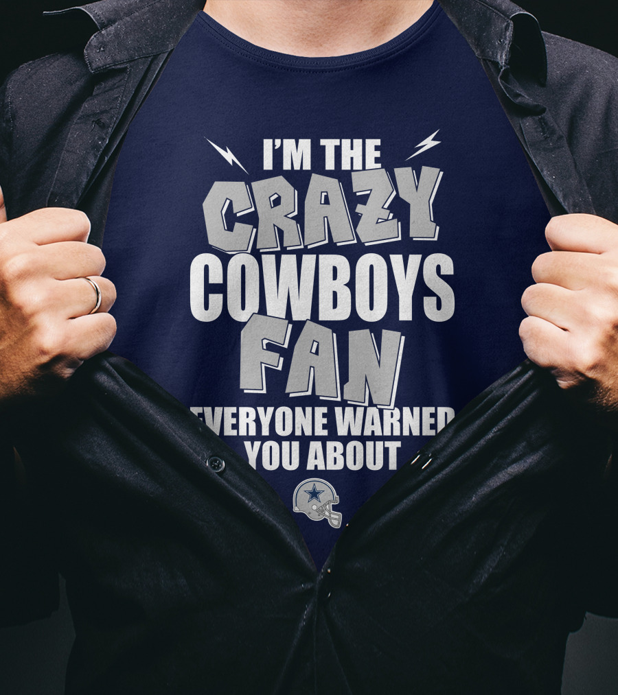 I'm The Crazy Cowboys Fan Everyone Warned You About T-Shirt