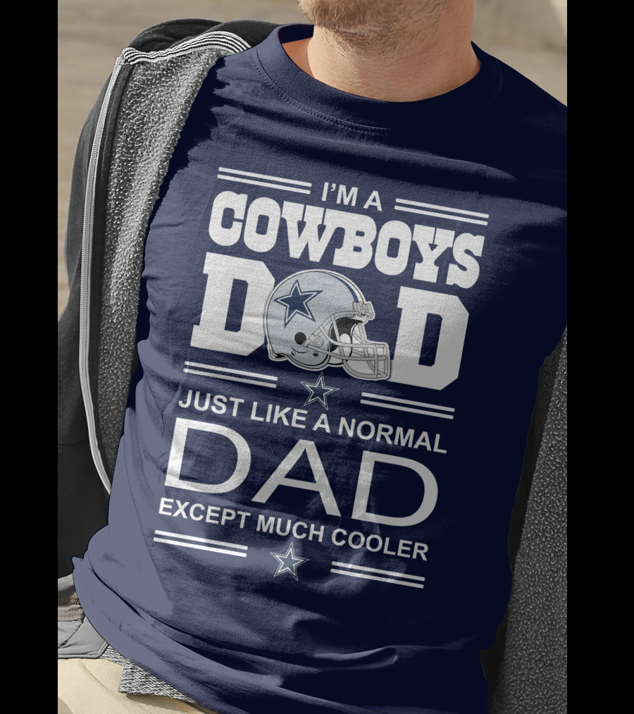 I'm A Cowboys Dad Just Like A Normal Dad Except Much Cooler T-Shirt