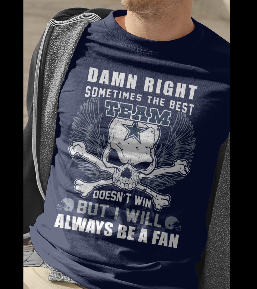 Damn Right Sometimes The Best Team Doesn't Win But I Will Always Be A Fan T-Shirt