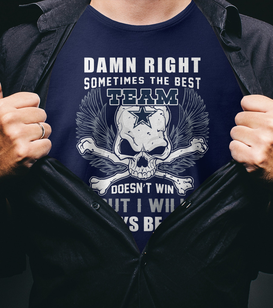 Damn Right Sometimes The Best Team Doesn't Win But I Will Always Be A Fan T-Shirt