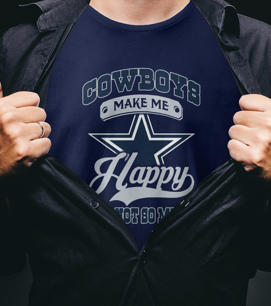 Cowboys Make ME Happy You, Not So Much T-Shirt