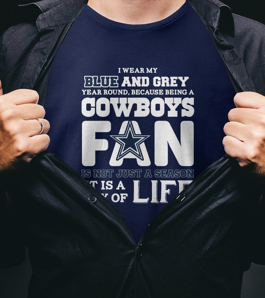 I Wear My Blue And Grey Year Round Because Being A Cowboys Fan Is Not Just A Season It Is A Way Of Life T-Shirt