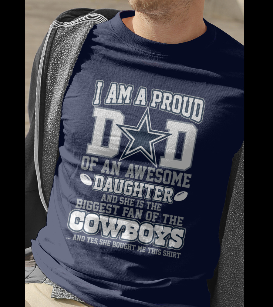 I Am A Proud Dad Of An Awesome Daughter And She Is The Biggest Fan Of The Cowboys T-Shirt