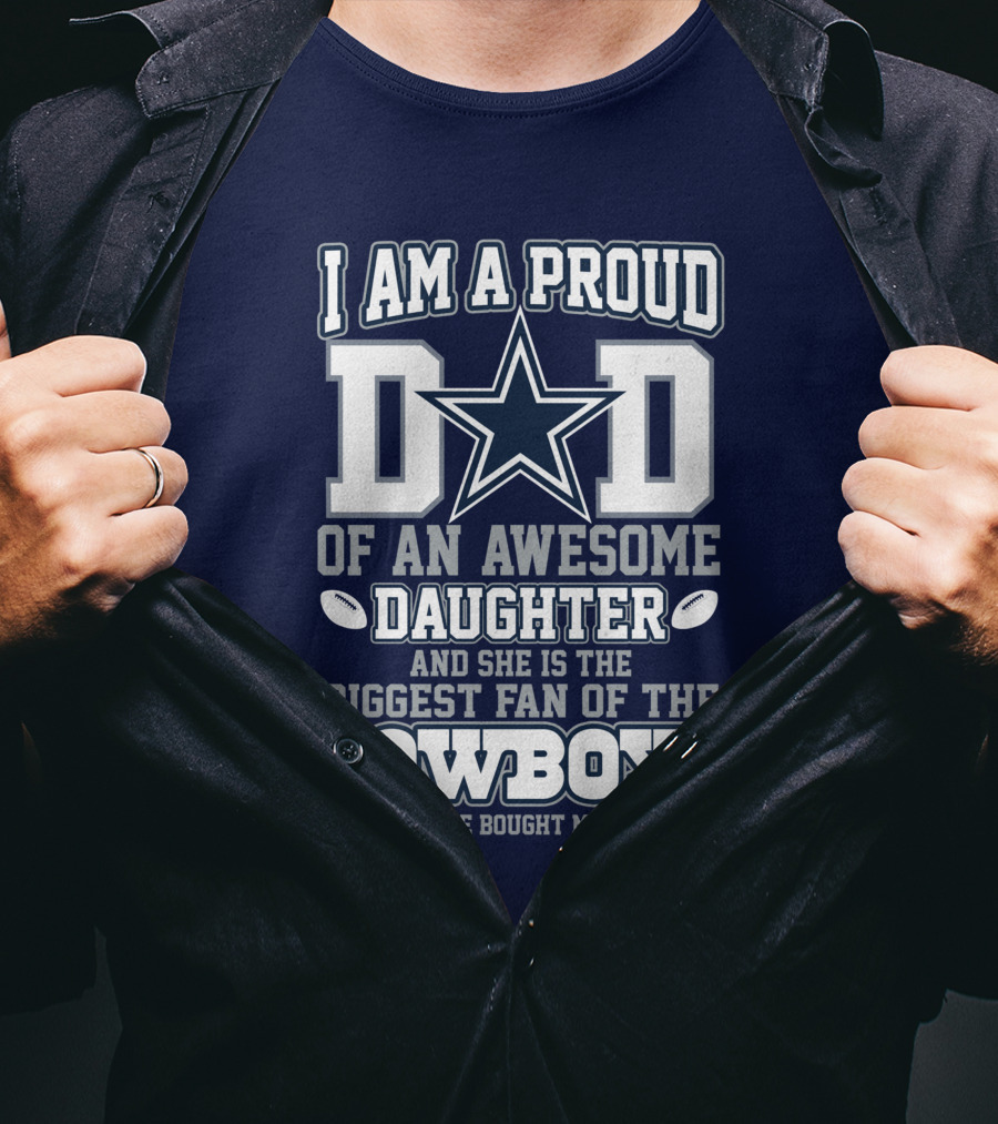 I Am A Proud Dad Of An Awesome Daughter And She Is The Biggest Fan Of The Cowboys T-Shirt