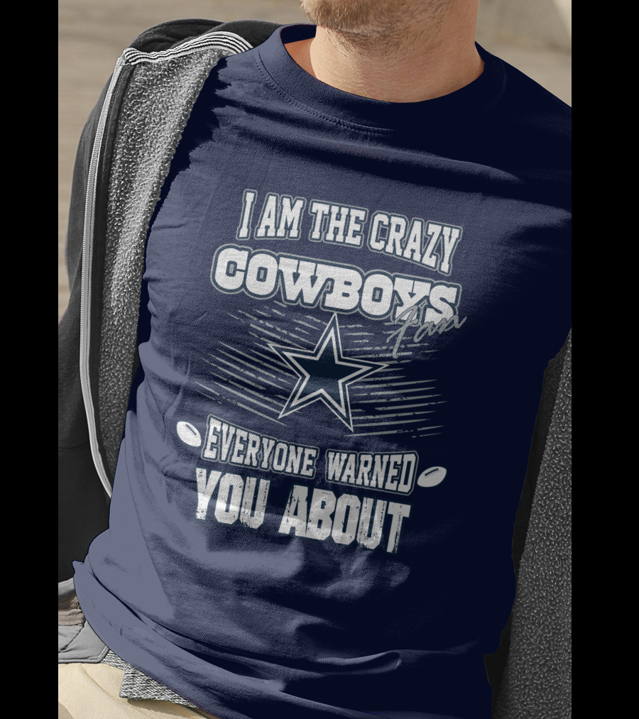 I Am The Crazy Cowboys Fan Everyone Warned You About T-Shirt