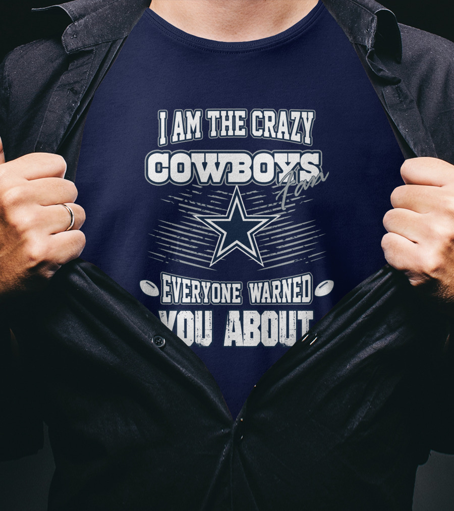 I Am The Crazy Cowboys Fan Everyone Warned You About T-Shirt