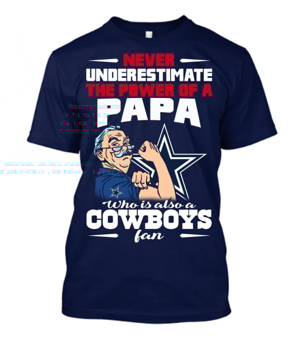 Never Underestimate The Power Of A PAPA Who Is Also A Cowboys Fan T-Shirt