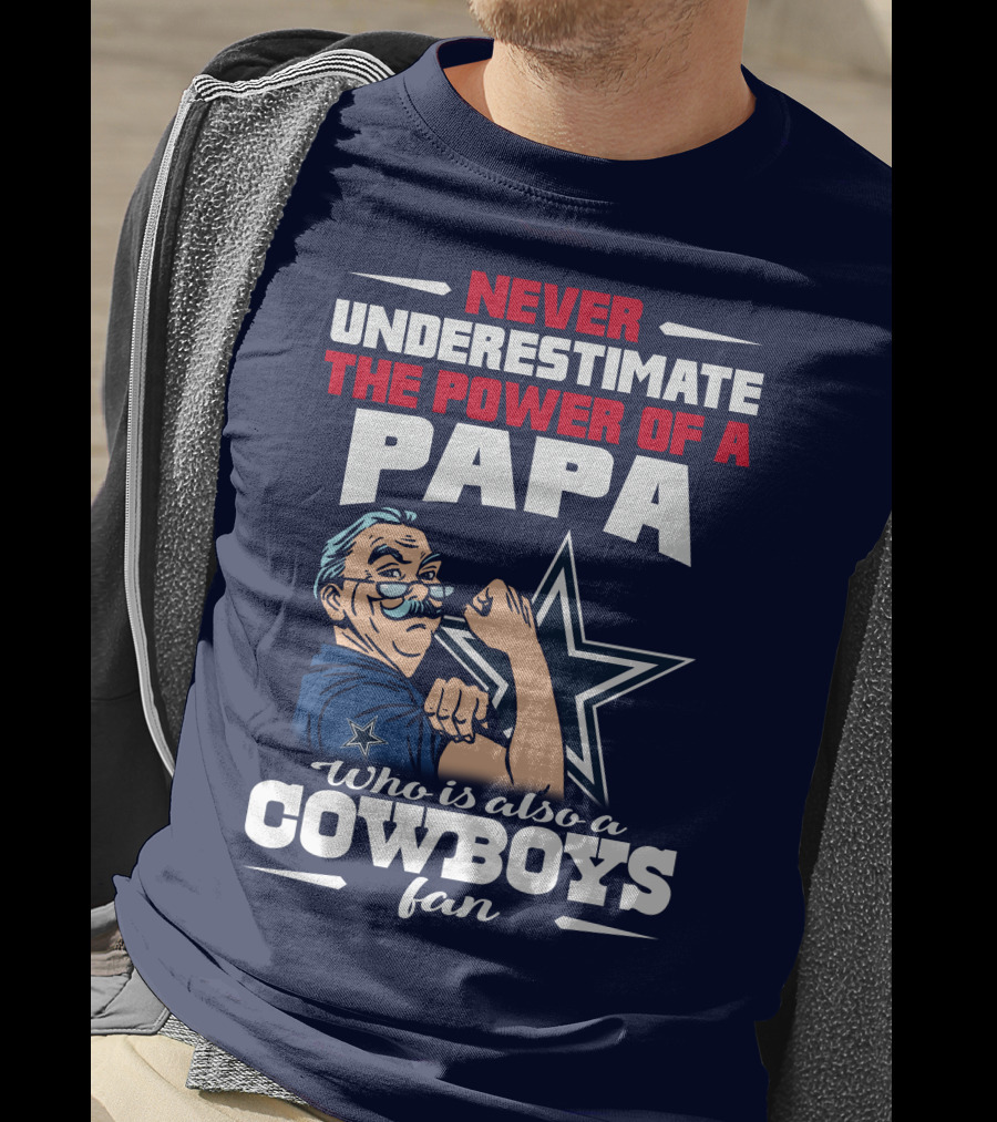 Never Underestimate The Power Of A PAPA Who Is Also A Cowboys Fan T-Shirt