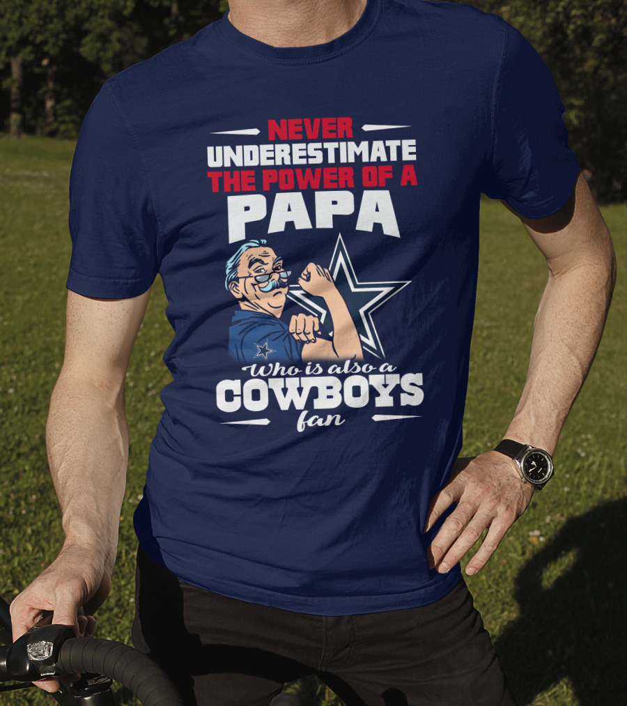 Never Underestimate The Power Of A PAPA Who Is Also A Cowboys Fan T-Shirt