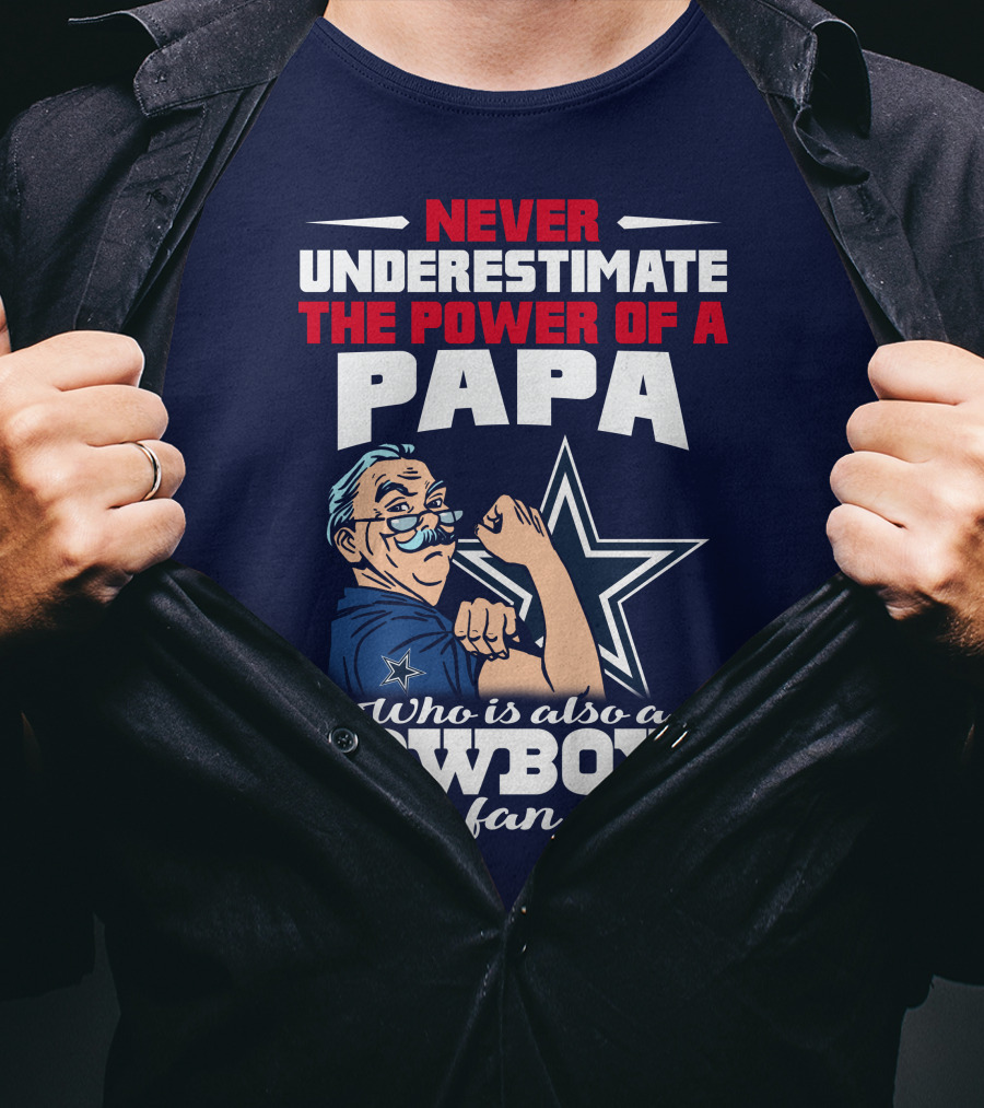 Never Underestimate The Power Of A PAPA Who Is Also A Cowboys Fan T-Shirt