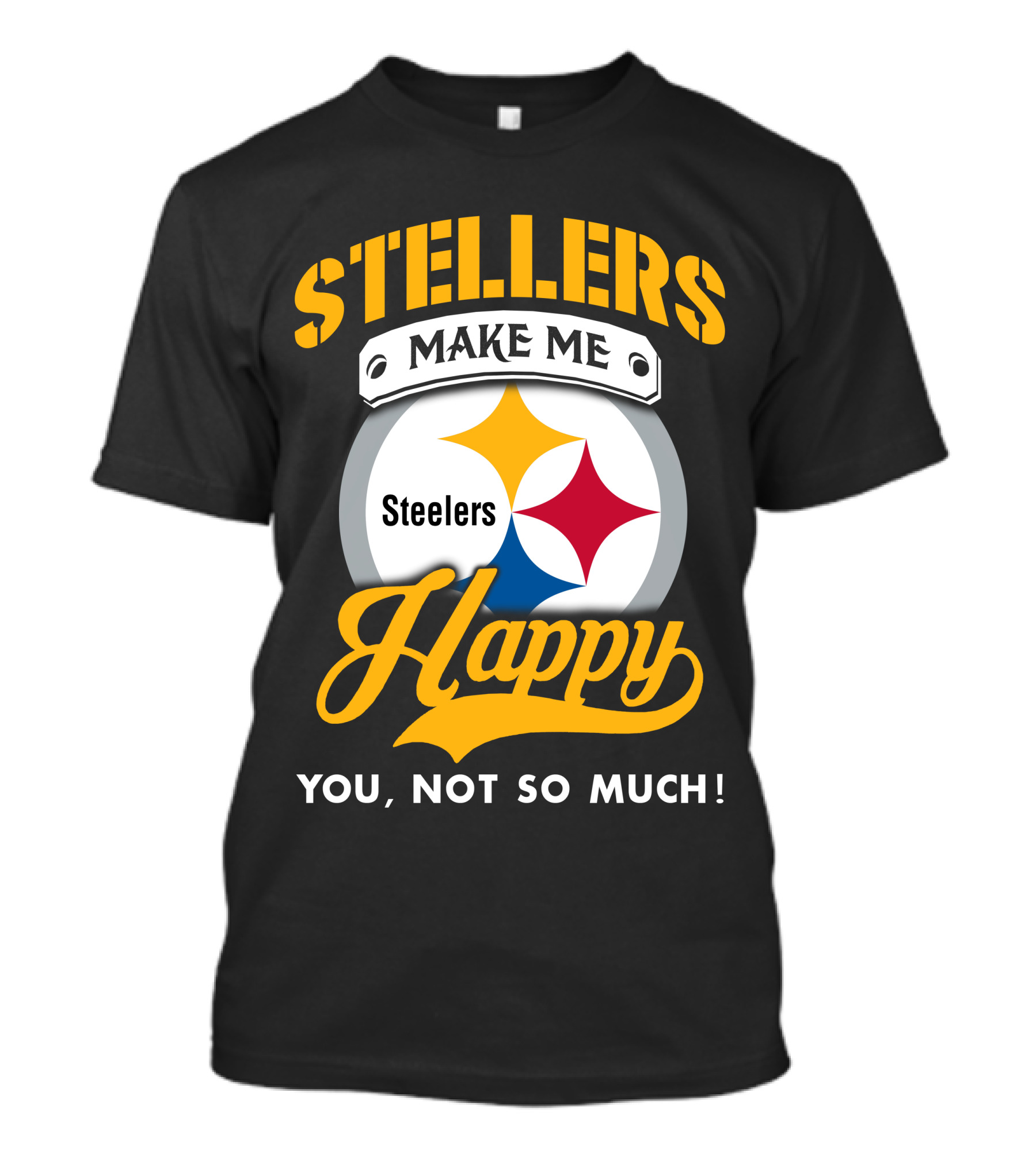 Steelers Make Me Happy You Not So Much T-Shirt