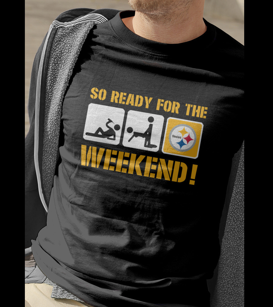 So Ready For The Weekend Steelers T-Shirt