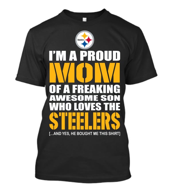 I'm A Proud Mom Of A Freaking Awesome Son Who Loves The Steelers And T-Shirt