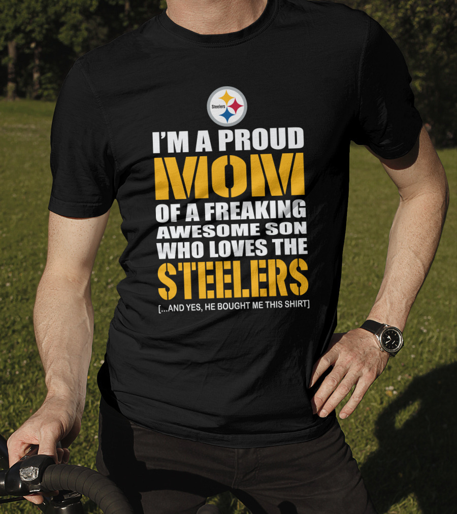 I'm A Proud Mom Of A Freaking Awesome Son Who Loves The Steelers And T-Shirt