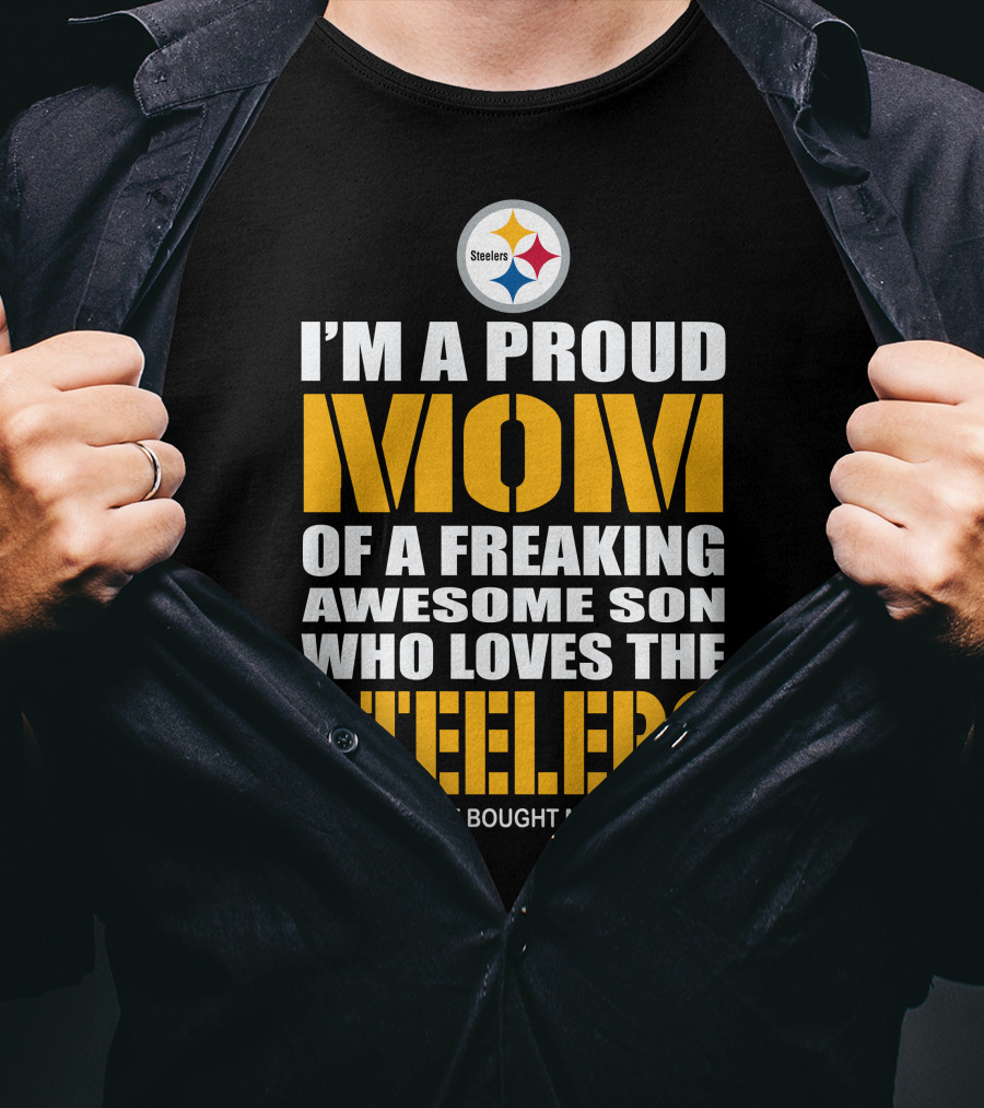 I'm A Proud Mom Of A Freaking Awesome Son Who Loves The Steelers And T-Shirt
