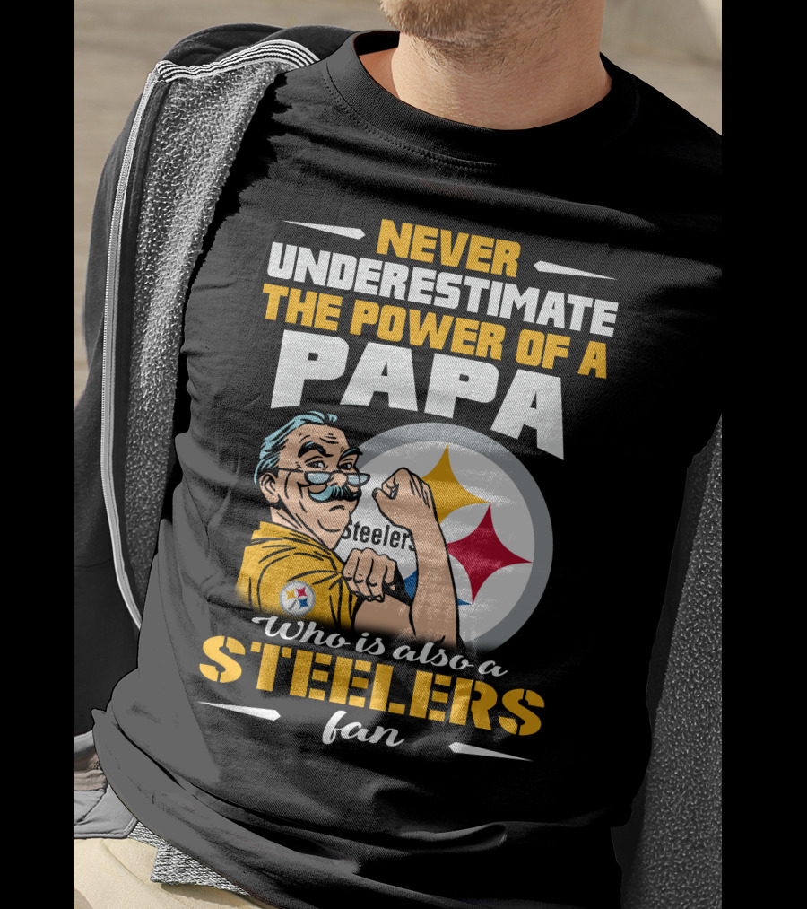 Never Underestimate The Power Of A Papa Who Is Also A Steelers Fan T-Shirt