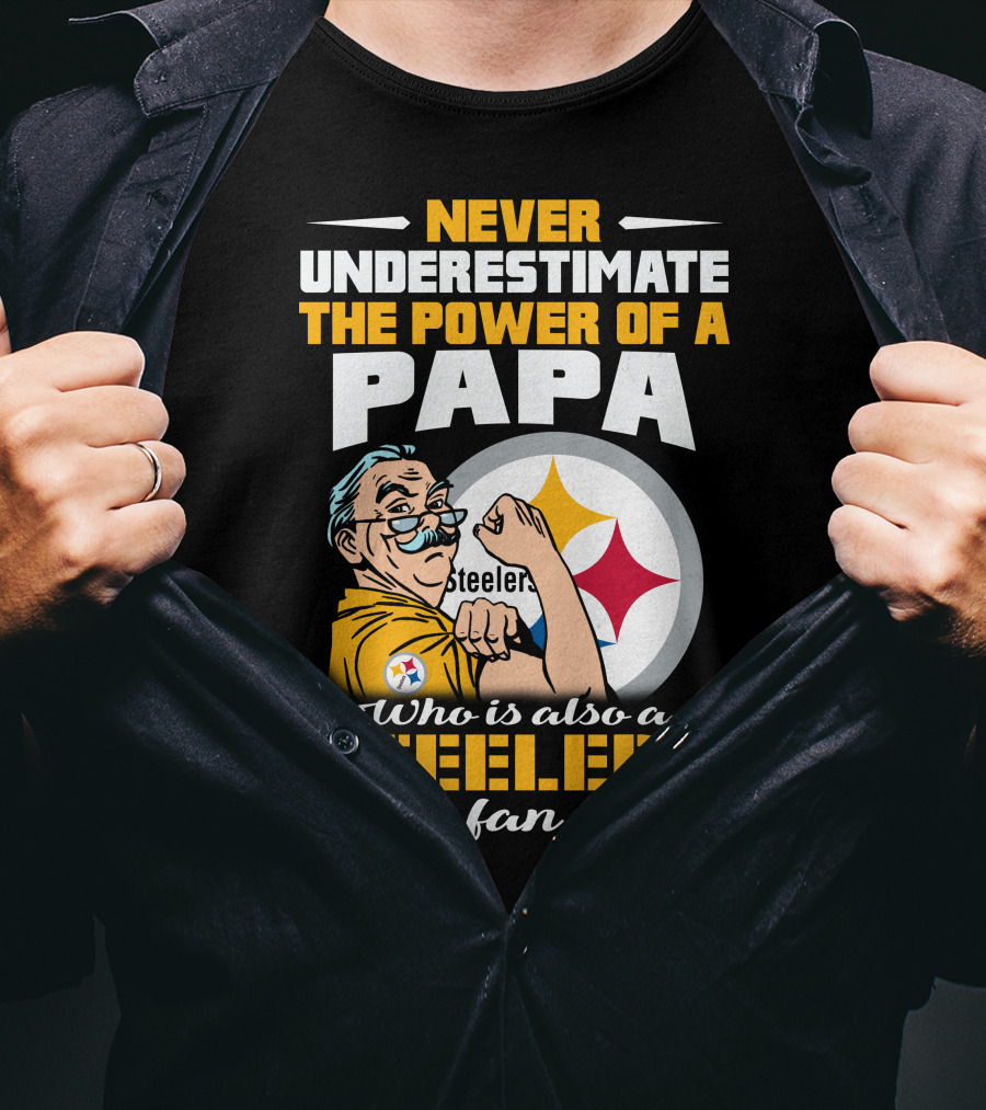 Never Underestimate The Power Of A Papa Who Is Also A Steelers Fan T-Shirt