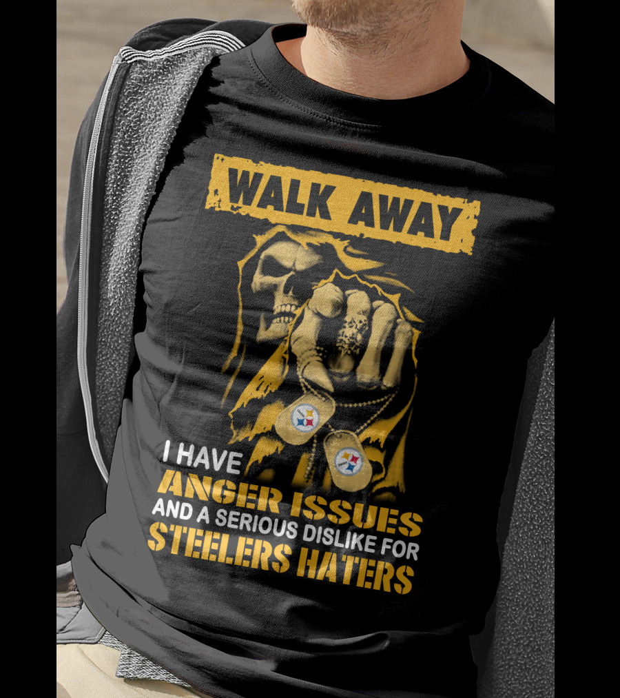 Walk Away I Have Anger Issues And A Serious Dislike For Steelers Haters T-Shirt