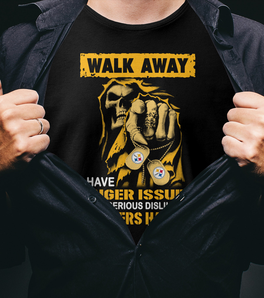Walk Away I Have Anger Issues And A Serious Dislike For Steelers Haters T-Shirt