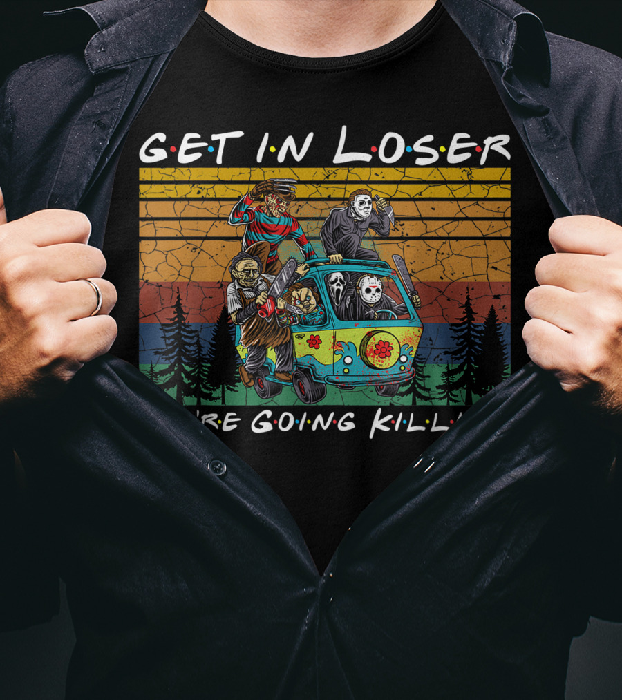 Get In Loser Were Going Killing Horror Movie Characters Van Scene T-Shirt
