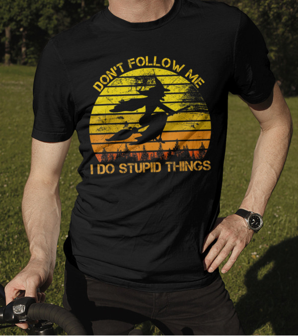 Don't Follow Me I Do Stupid Things Witch Riding Sunset Silhouette Forest T-Shirt