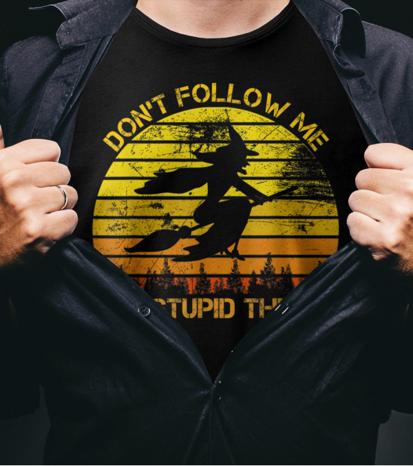 Don't Follow Me I Do Stupid Things Witch Riding Sunset Silhouette Forest T-Shirt