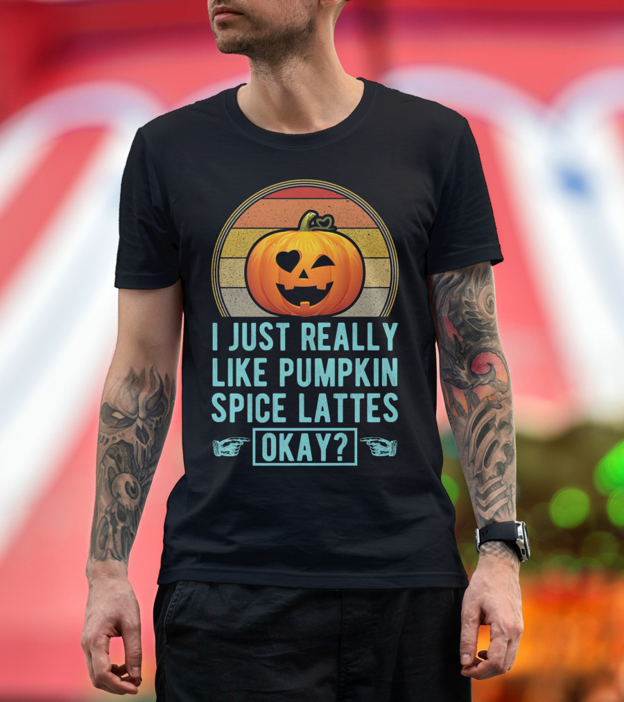 I Just Really Like Pumpkin Spice Lattes Okay Pumpkin Heart Autumn T-Shirt