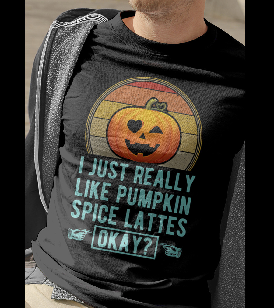 I Just Really Like Pumpkin Spice Lattes Okay Pumpkin Heart Autumn T-Shirt