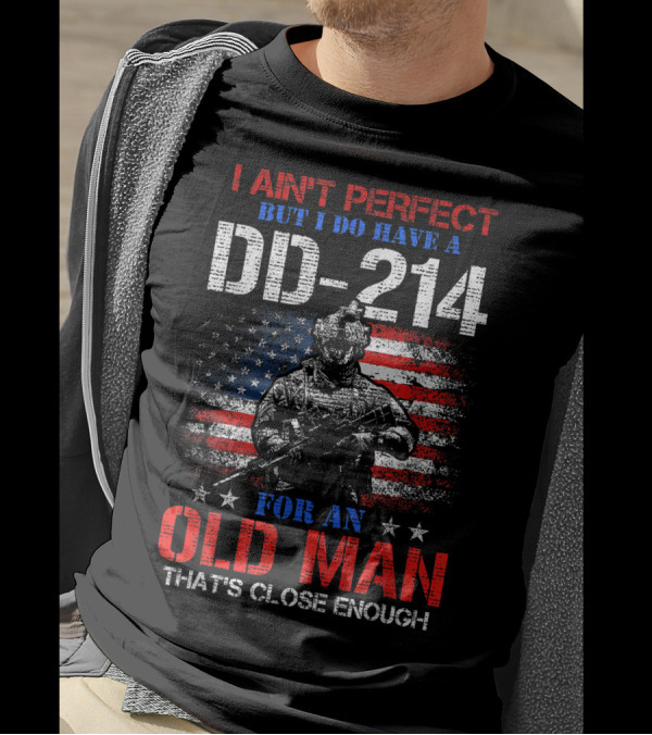 I Ain't Perfect But I Do Have A DD-214 For An Old Man That's Close Enough American Flag Soldier T-Shirt