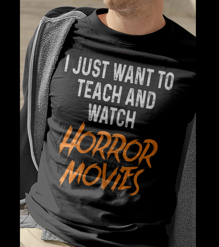 I Just Want To Teach And Watch Horror Movies T-Shirt