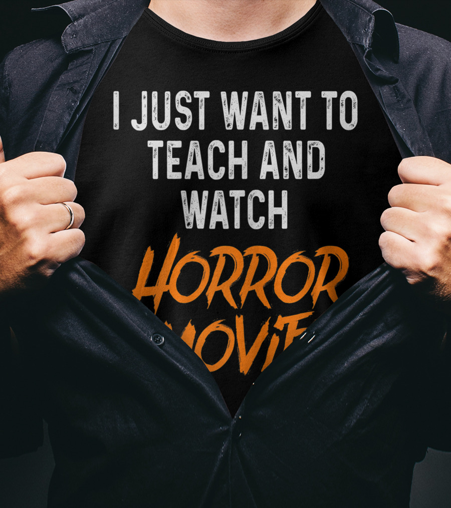 I Just Want To Teach And Watch Horror Movies T-Shirt
