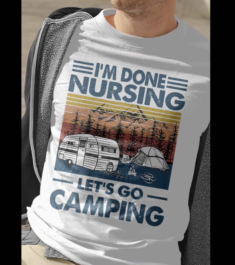 I'm Done Nursing Let's Go Camping Mountains Camper Tent Forest Scene T-Shirt