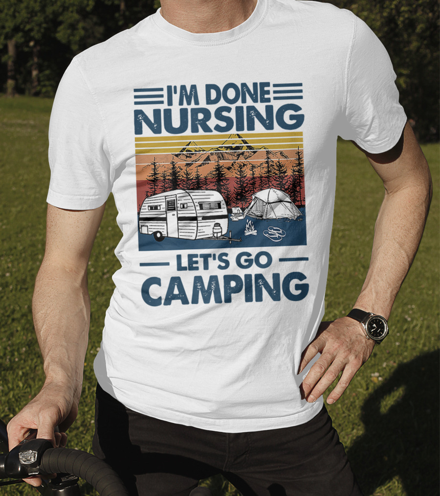 I'm Done Nursing Let's Go Camping Mountains Camper Tent Forest Scene T-Shirt