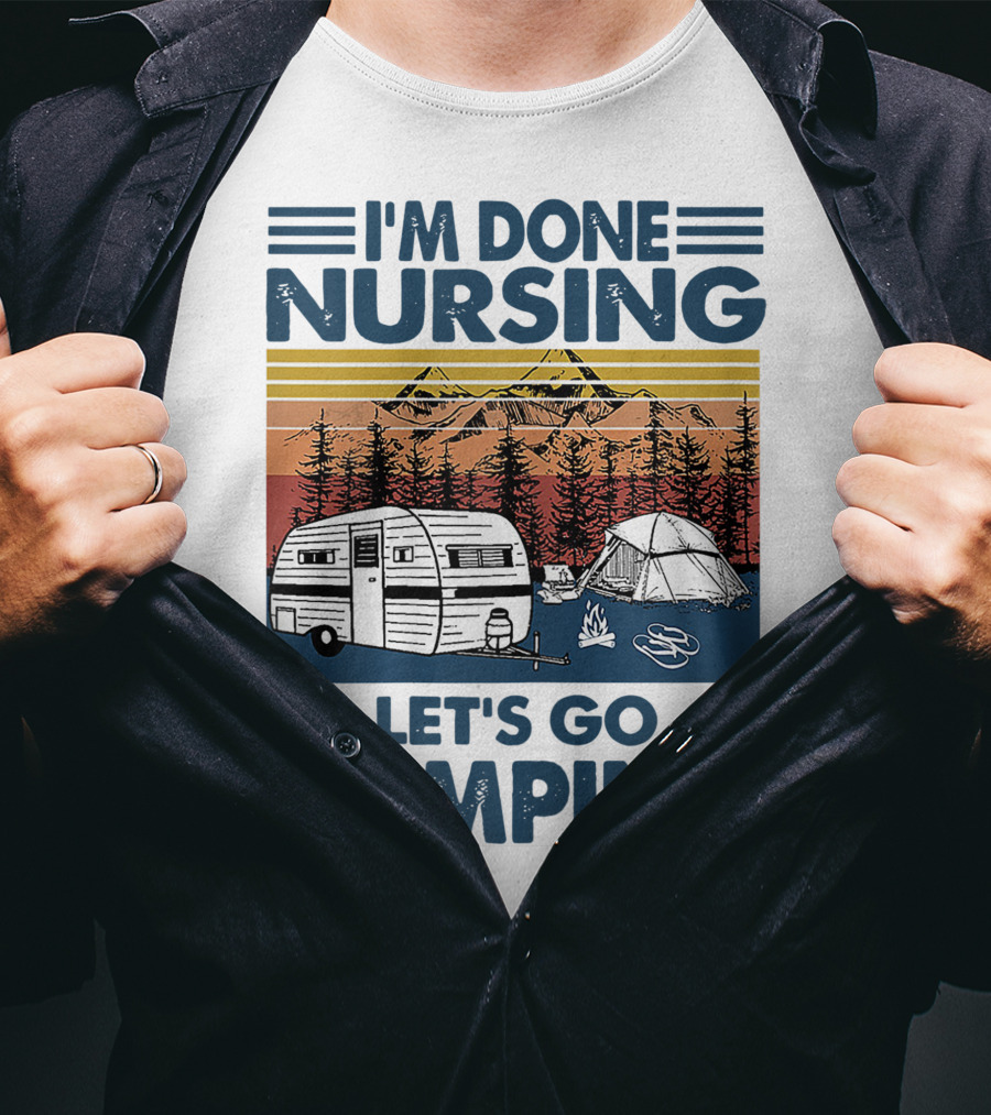 I'm Done Nursing Let's Go Camping Mountains Camper Tent Forest Scene T-Shirt