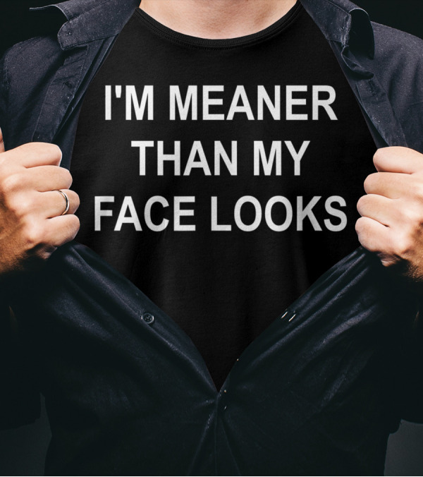 I'm Meaner Than My Face Looks Funny Joke Sarcastic T-Shirt