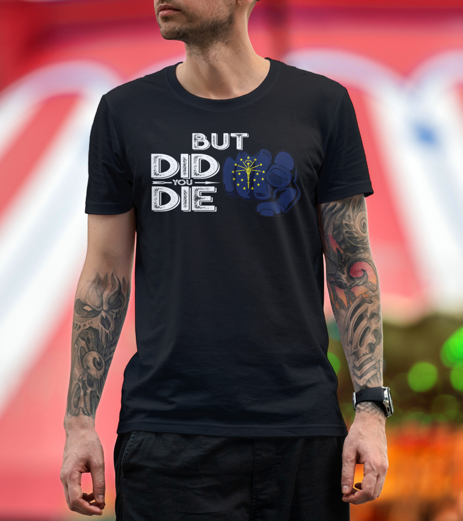 But Did You Die Indiana IN Flag Pointing Finger Signal T-Shirt