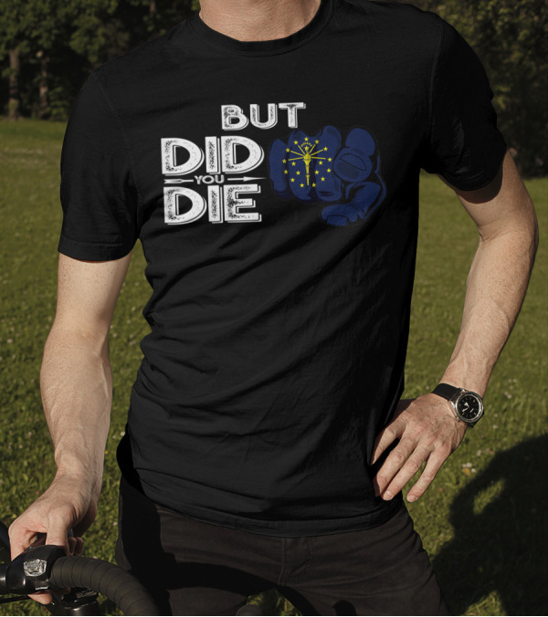 But Did You Die Indiana IN Flag Pointing Finger Signal T-Shirt