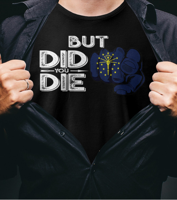 But Did You Die Indiana IN Flag Pointing Finger Signal T-Shirt