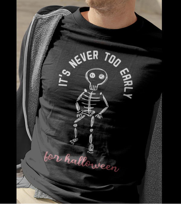 It's Never Too Early For Halloween Funny Skeleton T-Shirt