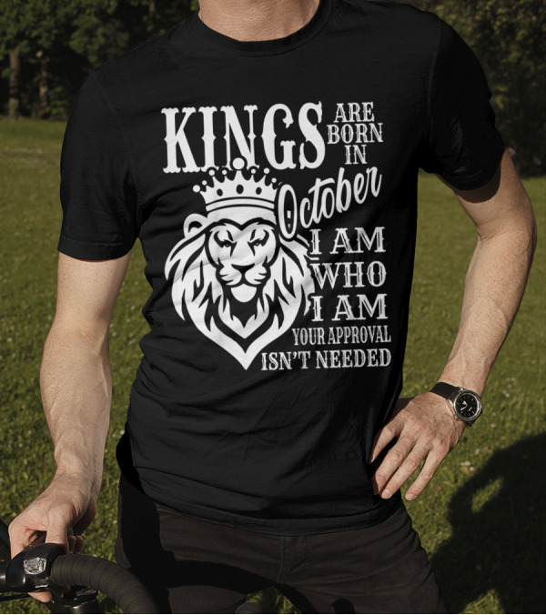 KINGS Are Born In October I Am Who I Am Your Approval Isn't Needed Lion T-Shirt