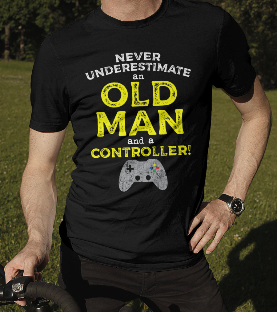 Never Underestimate An Old Man And A Controller Video Games Father's Day Idea For Cool Gamer Dad T-Shirt